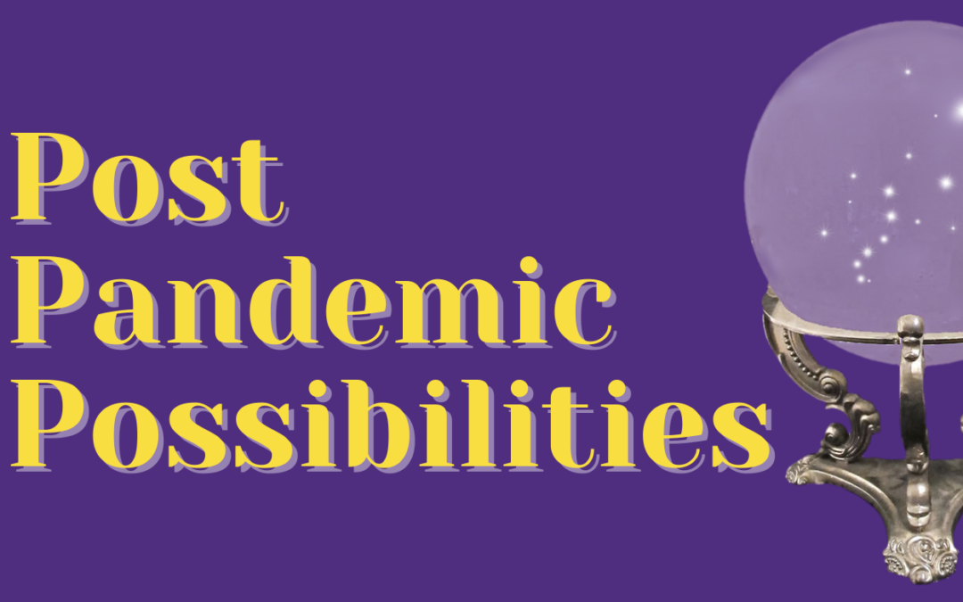 Post Pandemic Possibilities